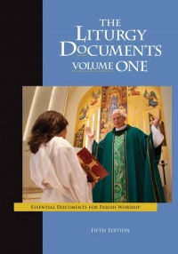 The Liturgy Documents, Volume One: Fifth Edition: Essential Documents for Parish Worship The Liturgy Documents, Volume One: Fifth Edition: Essential Documents for Parish Worship
