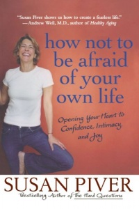 How Not to Be Afraid of Your Own Life: Opening Your Heart to Confidence, Intimacy, and Joy How Not to Be Afraid of Your Own Life: Opening Your Heart to Confidence, Intimacy, and Joy