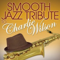 Smooth Jazz Tribute to Charlie Wilson Smooth Jazz Tribute to Charlie Wilson
