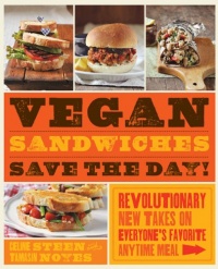 Vegan Sandwiches Save the Day!: Revolutionary New Takes on Everyone's Favorite Anytime Meal Vegan Sandwiches Save the Day!: Revolutionary New Takes on Everyone's Favorite Anytime Meal
