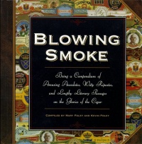 Blowing Smoke: Being a Compendium of Amusing Anecdotes, Witty Ripostes, and Lengthy Literary Passages on the Glories of the Cigar Blowing Smoke: Being a Compendium of Amusing Anecdotes, Witty Ripostes, and Lengthy Literary Passages on the Glories of the Cigar