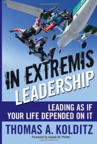 In Extremis Leadership: Leading As If Your Life Depended On It In Extremis Leadership: Leading As If Your Life Depended On It