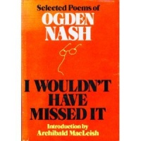 I Wouldn't Have Missed It: Selected Poems of Ogden Nash I Wouldn't Have Missed It: Selected Poems of Ogden Nash