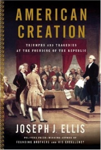 American Creation: Triumphs and Tragedies at the Founding of the Republic American Creation: Triumphs and Tragedies at the Founding of the Republic