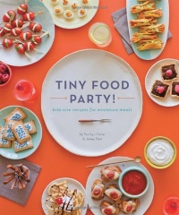 Tiny Food Party!: Bite-Size Recipes for Miniature Meals Tiny Food Party!: Bite-Size Recipes for Miniature Meals