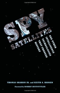 Spy Satellites and Other Intelligence Technologies that Changed History Spy Satellites and Other Intelligence Technologies that Changed History