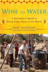 Wine to Water: A Bartender's Quest to Bring Clean Water to the World Wine to Water: A Bartender's Quest to Bring Clean Water to the World
