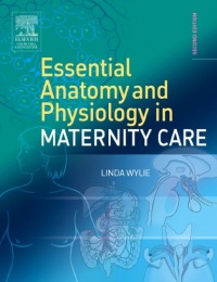 Essential Anatomy & Physiology in Maternity Care, 2e Essential Anatomy & Physiology in Maternity Care, 2e