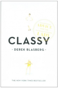 Classy: Exceptional Advice for the Extremely Modern Lady Classy: Exceptional Advice for the Extremely Modern Lady