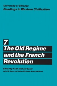 University of Chicago Readings in Western Civilization, Volume 7: The Old Regime and the French Revolution University of Chicago Readings in Western Civilization, Volume 7: The Old Regime and the French Revolution