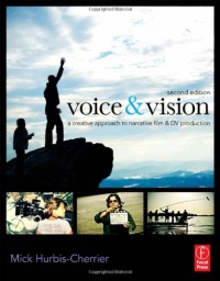Voice & Vision: A Creative Approach to Narrative Film and DV Production Voice & Vision: A Creative Approach to Narrative Film and DV Production