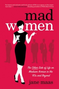 Mad Women: The Other Side of Life on Madison Avenue in the '60s and Beyond Mad Women: The Other Side of Life on Madison Avenue in the '60s and Beyond