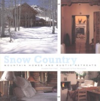 Snow Country: Mountain Homes and Rustic Retreats Snow Country: Mountain Homes and Rustic Retreats
