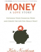 Money, A Love Story: Untangle Your Financial Woes and Create the Life You Really Want