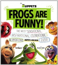 Frogs Are Funny!: The Most Sensational, Inspirational, Celebrational, Muppetational Muppets Joke Book EVER! Frogs Are Funny!: The Most Sensational, Inspirational, Celebrational, Muppetational Muppets Joke Book EVER!