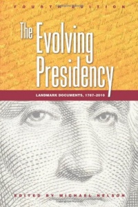 The Evolving Presidency: Landmark Documents, 17872010 The Evolving Presidency: Landmark Documents, 17872010