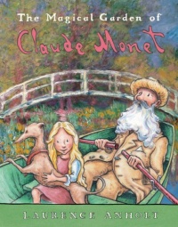 The Magical Garden of Claude Monet (Anholt's Artists Books for Children) The Magical Garden of Claude Monet (Anholt's Artists Books for Children)