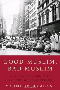 Good Muslim, Bad Muslim: America, the Cold War, and the Roots of Terror Good Muslim, Bad Muslim: America, the Cold War, and the Roots of Terror
