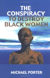The Conspiracy to Destroy Black Women The Conspiracy to Destroy Black Women