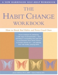 The Habit Change Workbook: How to Break Bad Habits and Form Good Ones The Habit Change Workbook: How to Break Bad Habits and Form Good Ones
