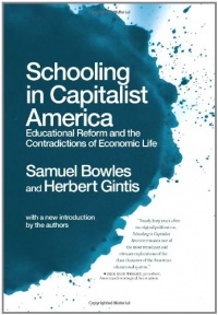 Schooling In Capitalist America: Educational Reform and the Contradictions of Economic Life Schooling In Capitalist America: Educational Reform and the Contradictions of Economic Life