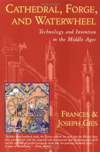 Cathedral, Forge and Waterwheel: Technology and Invention in the Middle Ages Cathedral, Forge and Waterwheel: Technology and Invention in the Middle Ages