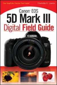 Canon EOS 5D Mark III Digital Field Guide Canon EOS 5D Mark III Digital Field Guide