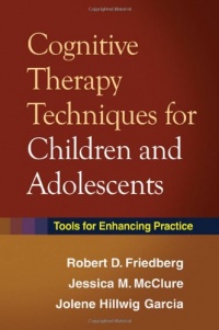 Cognitive Therapy Techniques for Children and Adolescents: Tools for Enhancing Practice Cognitive Therapy Techniques for Children and Adolescents: Tools for Enhancing Practice