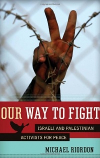 Our Way to Fight: Israeli and Palestinian Activists for Peace