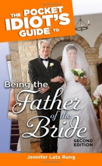 The Pocket Idiot's Guide to Being the Father of the Bride, 2nd Edition The Pocket Idiot's Guide to Being the Father of the Bride, 2nd Edition