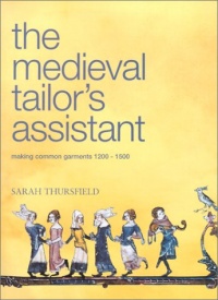 Medieval Tailor's Assistant: Making Common Garments 1200-1500