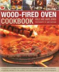 Wood-Fired Oven Cookbook: 70 recipes for incredible stone-baked pizzas and breads, roasts, cakes and desserts, all specially devised for the outdoor oven and illustrated in over 400 photographs Wood-Fired Oven Cookbook: 70 recipes for incredible stone-baked pizzas and breads, roasts, cakes and desserts, all specially devised for the outdoor oven and illustrated in over 400 photographs