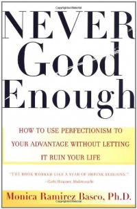 NEVER GOOD ENOUGH: How to use Perfectionism to Your Advantage Without Letting it Ruin Your Life NEVER GOOD ENOUGH: How to use Perfectionism to Your Advantage Without Letting it Ruin Your Life