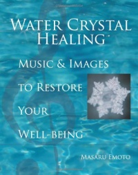 Water Crystal Healing: Music and Images to Restore Your Well-Being Water Crystal Healing: Music and Images to Restore Your Well-Being