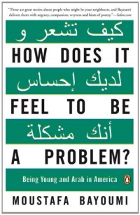 How Does It Feel to Be a Problem?: Being Young and Arab in America How Does It Feel to Be a Problem?: Being Young and Arab in America