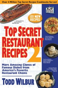 Top Secret Restaurant Recipes 2: More Amazing Clones of Famous Dishes from America's Favorite Restaurant Chains Top Secret Restaurant Recipes 2: More Amazing Clones of Famous Dishes from America's Favorite Restaurant Chains