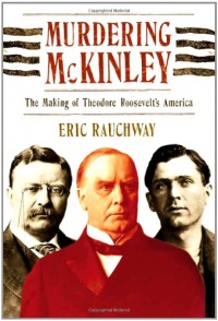Murdering McKinley: The Making of Theodore Roosevelt's America Murdering McKinley: The Making of Theodore Roosevelt's America