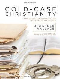 Cold-Case Christianity: A Homicide Detective Investigates the Claims of the Gospels Cold-Case Christianity: A Homicide Detective Investigates the Claims of the Gospels