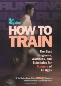 Hal Higdon's How to Train: The Best Programs, Workouts, And Schedules For Runners Of All Ages Hal Higdon's How to Train: The Best Programs, Workouts, And Schedules For Runners Of All Ages
