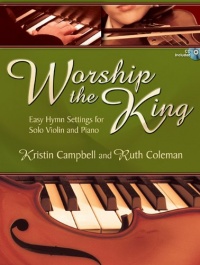 Worship the King: Easy Hymn Settings for Solo Violin and Piano Worship the King: Easy Hymn Settings for Solo Violin and Piano