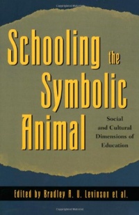 Schooling the Symbolic Animal: Social and Cultural Dimensions of Education Schooling the Symbolic Animal: Social and Cultural Dimensions of Education