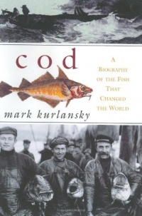 Cod: A Biography of the Fish That Changed the World Cod: A Biography of the Fish That Changed the World