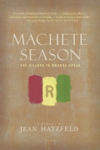 Machete Season: The Killers in Rwanda Speak Machete Season: The Killers in Rwanda Speak