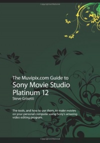The Muvipix.com Guide to Sony Movie Studio Platinum 12: The tools, and how to use them, to make movies on your personal computer using Sony's amazing video editing program The Muvipix.com Guide to Sony Movie Studio Platinum 12: The tools, and how to use them, to make movies on your personal computer using Sony's amazing video editing program