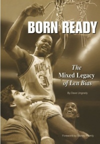 Born Ready: The Mixed Legacy of Len Bias Born Ready: The Mixed Legacy of Len Bias