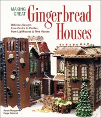 Making Great Gingerbread Houses: Delicious Designs from Cabins to Castles, from Lighthouses to Tree Houses Making Great Gingerbread Houses: Delicious Designs from Cabins to Castles, from Lighthouses to Tree Houses