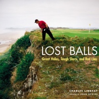 Lost Balls: Great Holes, Tough Shots, and Bad Lies Lost Balls: Great Holes, Tough Shots, and Bad Lies