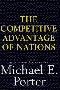 Competitive Advantage of Nations: Creating and Sustaining Superior Performance Competitive Advantage of Nations: Creating and Sustaining Superior Performance