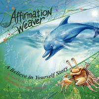 Affirmation Weaver: A Believe in Yourself Story, Designed to Help Children Boost Self-esteem While Decreasing Stress and Anxiety Affirmation Weaver: A Believe in Yourself Story, Designed to Help Children Boost Self-esteem While Decreasing Stress and Anxiety