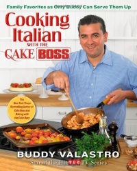 Cooking Italian with the Cake Boss: Family Favorites as Only Buddy Can Serve Them Up Cooking Italian with the Cake Boss: Family Favorites as Only Buddy Can Serve Them Up